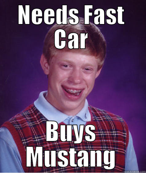 Mustangs are slow - NEEDS FAST CAR BUYS MUSTANG Bad Luck Brian