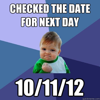 Checked the Date for next day 10/11/12  Success Kid