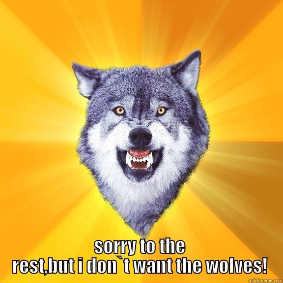  SORRY TO THE REST,BUT I DON`T WANT THE WOLVES! Courage Wolf