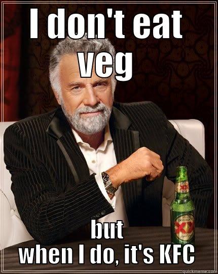 I DON'T EAT VEG BUT WHEN I DO, IT'S KFC The Most Interesting Man In The World