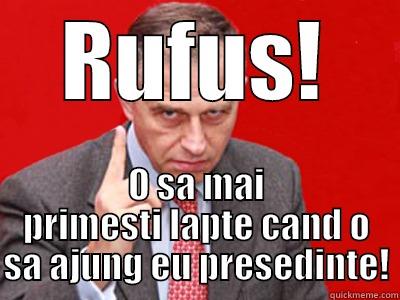 RUFUS! O SA MAI PRIMESTI LAPTE CAND O SA AJUNG EU PRESEDINTE! Misc