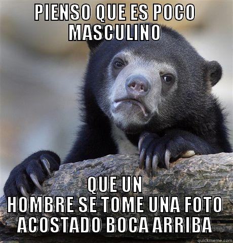 PIENSO QUE ES POCO MASCULINO QUE UN HOMBRE SE TOME UNA FOTO ACOSTADO BOCA ARRIBA Confession Bear