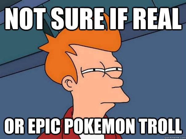 Not sure if real or epic pokemon troll  Futurama Fry