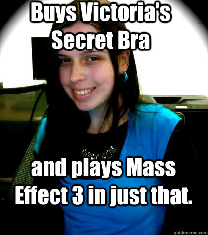 Buys Victoria's Secret Bra and plays Mass Effect 3 in just that. - Buys Victoria's Secret Bra and plays Mass Effect 3 in just that.  Secret Gamer Jenni