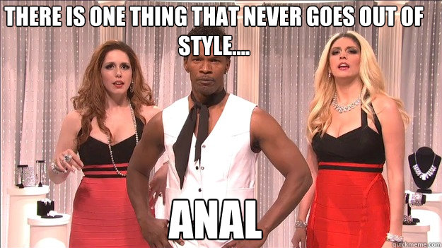 There is one thing that never goes out of style.... Anal - There is one thing that never goes out of style.... Anal  Style