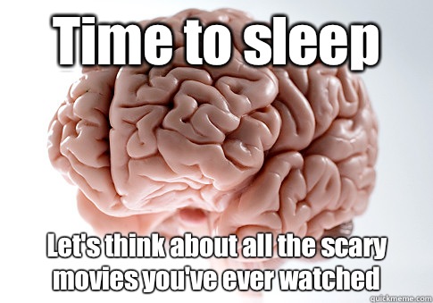 Time to sleep Let's think about all the scary movies you've ever watched   Scumbag Brain