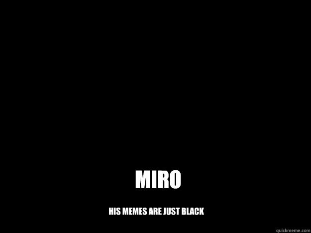 miro his memes are just black - miro his memes are just black  miro meme