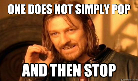 One Does Not Simply pop and then stop  Boromir