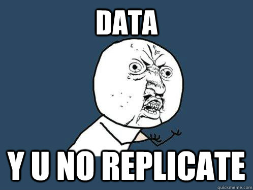 DATA y u no replicate   Y U No