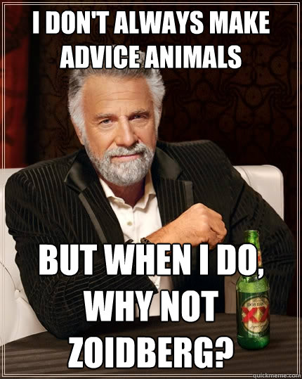 I don't always make Advice Animals But when I do, why not Zoidberg?  The Most Interesting Man In The World