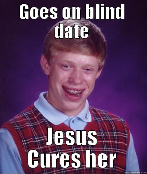 GOES ON BLIND DATE JESUS CURES HER Bad Luck Brian