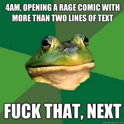 4AM, opening a rage comic with more than two lines of text fuck that, next - 4AM, opening a rage comic with more than two lines of text fuck that, next  Foul Bachelor Frog