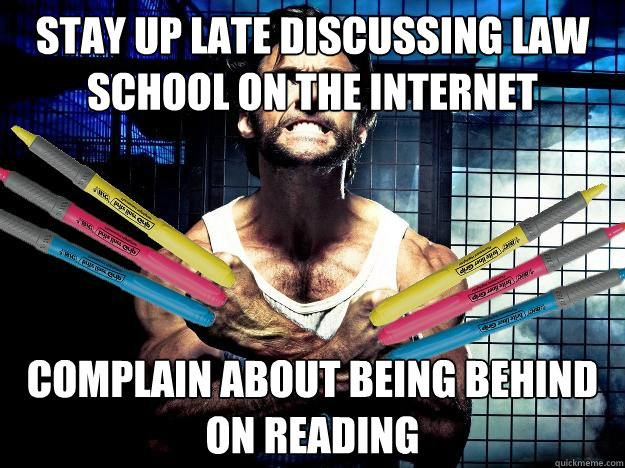 stay up late discussing law school on the internet complain about being behind on reading  