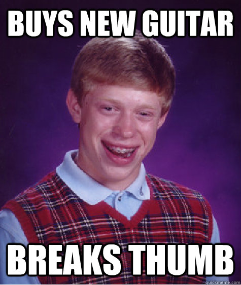 buys new guitar breaks thumb  Bad Luck Brian