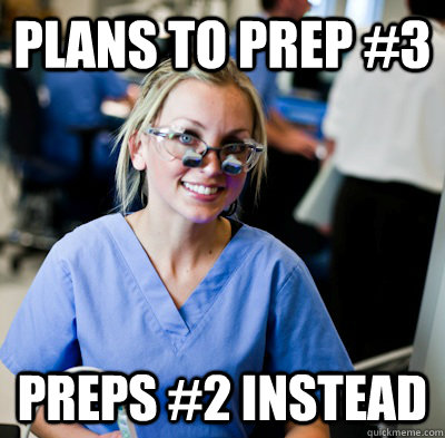 PLANS TO PREP #3 PREPS #2 Instead - PLANS TO PREP #3 PREPS #2 Instead  overworked dental student