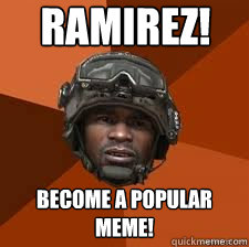 RAMIREZ! become a popular meme! - RAMIREZ! become a popular meme!  Ramirez