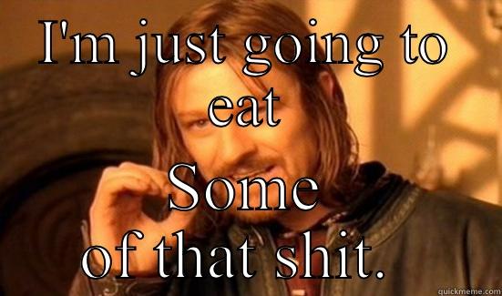 I'M JUST GOING TO EAT SOME OF THAT SHIT.  Boromir