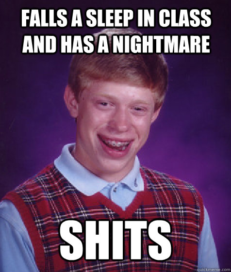 falls a sleep in class and has a nightmare shits - falls a sleep in class and has a nightmare shits  Bad Luck Brian