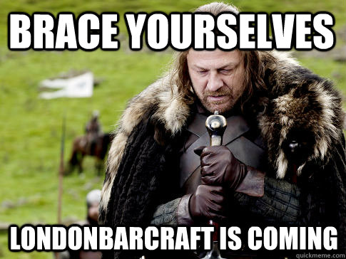 Brace yourselves LondonBarcraft is coming  Eddard Stark