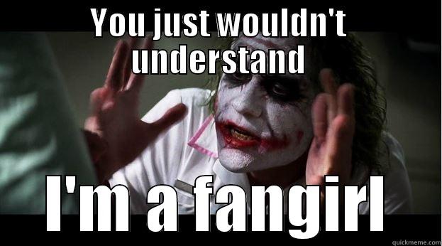 YOU JUST WOULDN'T UNDERSTAND I'M A FANGIRL Joker Mind Loss