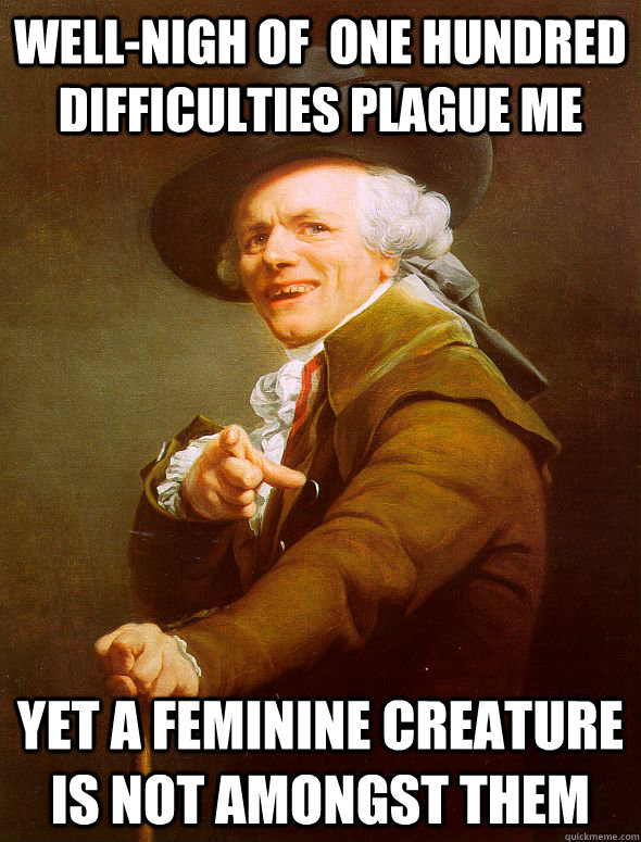 well-nigh of  one Hundred difficulties plague me Yet a feminine creature is not amongst them  Joseph Ducreux