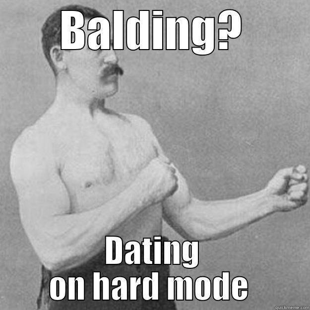 BALDING? DATING ON HARD MODE  overly manly man