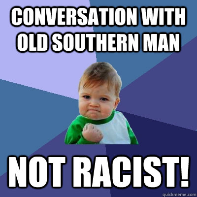 Conversation with old southern man Not Racist!  Success Kid