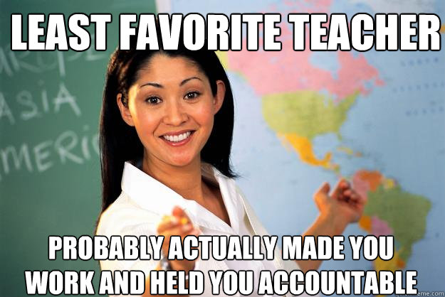 Least favorite teacher probably actually made you work and held you accountable  Unhelpful High School Teacher