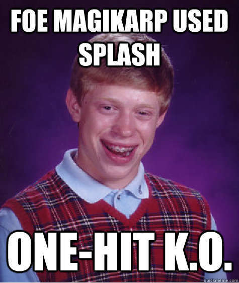 Foe magikarp used splash one-hit k.o.  Bad Luck Brian