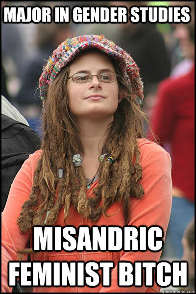 major in gender studies Misandric feminist bitch  College Liberal