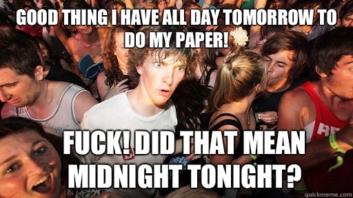 Good thing I have all day tomorrow to do my paper! Fuck! Did that mean midnight tonight?   Sudden Clarity Clarence