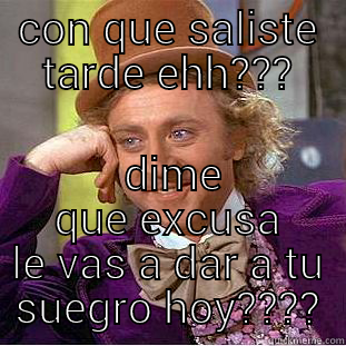 CON QUE SALISTE TARDE EHH???  DIME QUE EXCUSA LE VAS A DAR A TU SUEGRO HOY???? Creepy Wonka