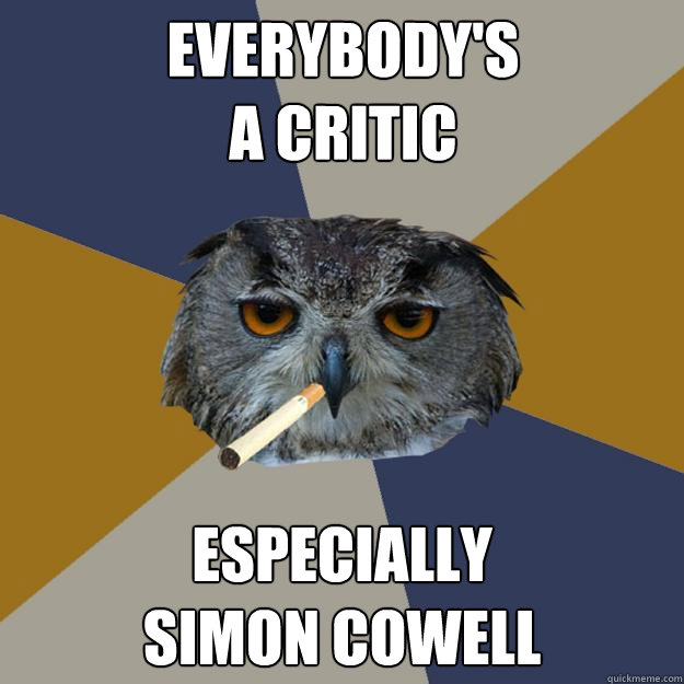 everybody's
a critic especially
Simon cowell - everybody's
a critic especially
Simon cowell  Art Student Owl