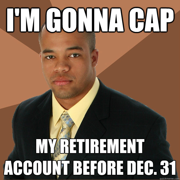 I'm gonna cap my retirement account before dec. 31 - I'm gonna cap my retirement account before dec. 31  Successful Black Man