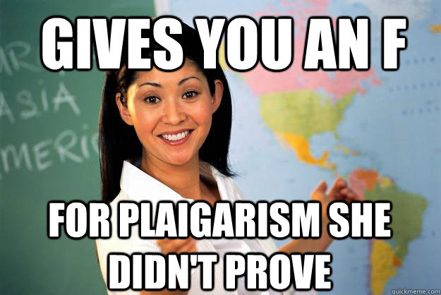 gives you an f for plaigarism she didn't prove  Unhelpful High School Teacher