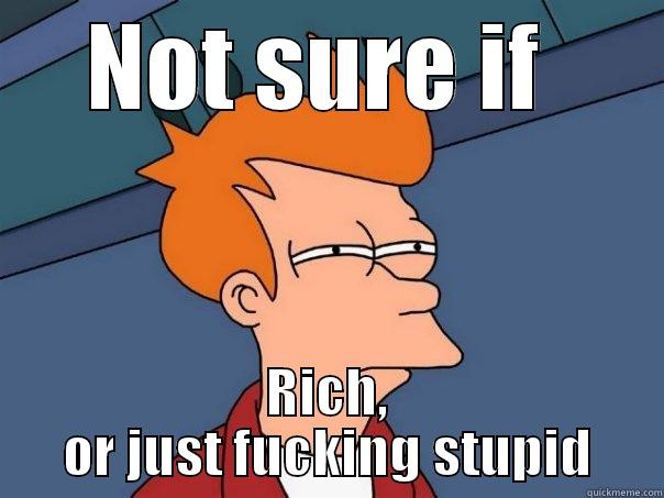 NOT SURE IF  RICH, OR JUST FUCKING STUPID Futurama Fry