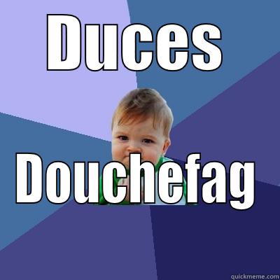 haha douche - DUCES DOUCHEFAG Success Kid