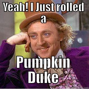 YEAH! I JUST ROLLED A PUMPKIN DUKE Condescending Wonka