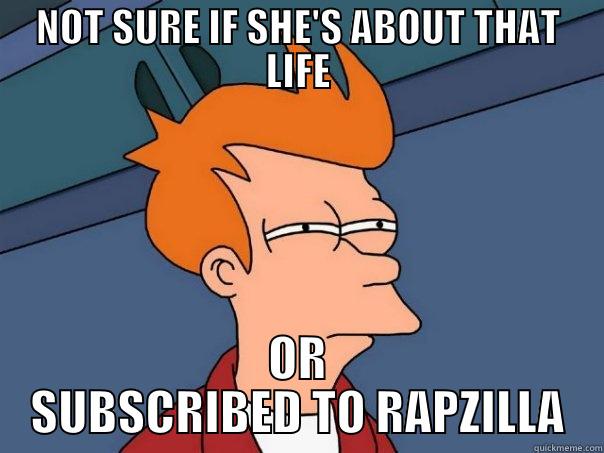 NOT SURE IF SHE'S ABOUT THAT LIFE OR SUBSCRIBED TO RAPZILLA Futurama Fry