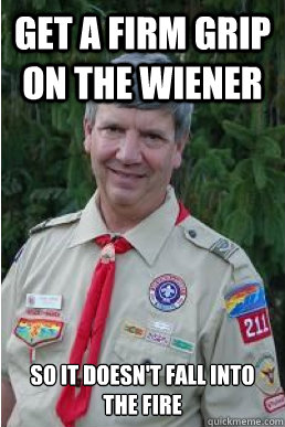 Get a firm grip on the wiener so it doesn't fall into the fire  Harmless Scout Leader