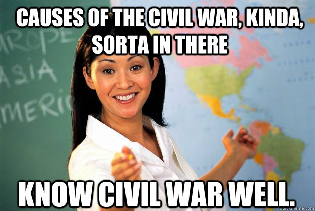 Causes of the civil war, kinda, sorta in there  know civil war well. - Causes of the civil war, kinda, sorta in there  know civil war well.  Unhelpful High School Teacher