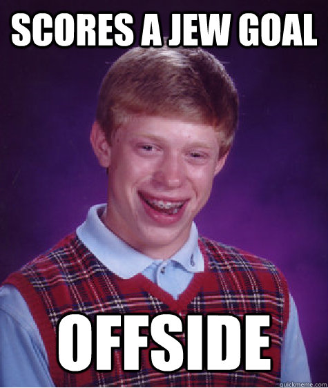 scores a jew goal offside  Bad Luck Brian