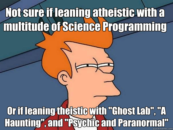 Not sure if leaning atheistic with a multitude of Science Programming Or if leaning theistic with 