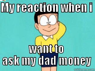 dad :P - MY REACTION WHEN I  WANT TO ASK MY DAD MONEY Misc