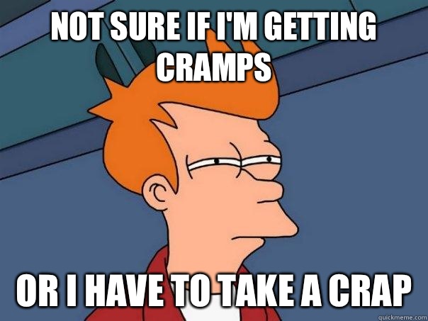 Not sure if I'm getting cramps or I have to take a crap  Futurama Fry