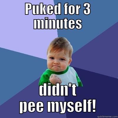 PUKED FOR 3 MINUTES DIDN'T PEE MYSELF! Success Kid