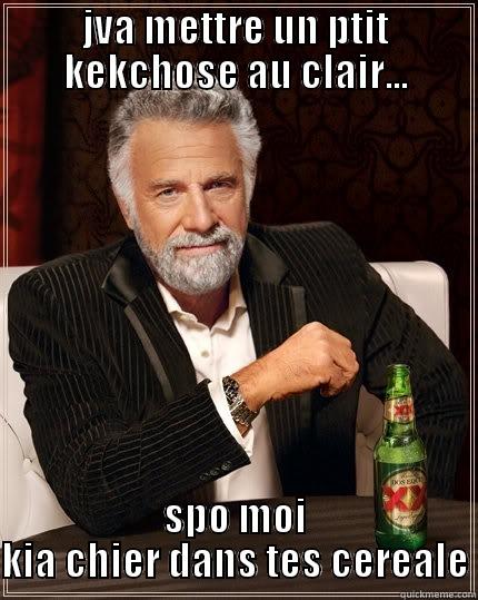 JVA METTRE UN PTIT KEKCHOSE AU CLAIR... SPO MOI KIA CHIER DANS TES CEREALE The Most Interesting Man In The World