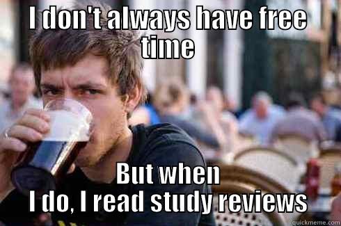 I DON'T ALWAYS HAVE FREE TIME BUT WHEN I DO, I READ STUDY REVIEWS Lazy College Senior