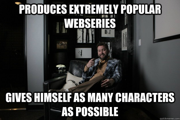 Produces extremely popular webseries gives himself as many characters as possible  benevolent bro burnie