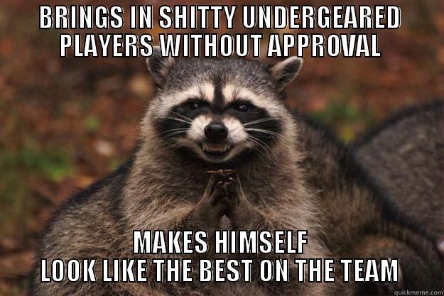 BRINGS IN SHITTY UNDERGEARED PLAYERS WITHOUT APPROVAL MAKES HIMSELF LOOK LIKE THE BEST ON THE TEAM Evil Plotting Raccoon